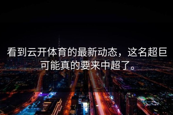 看到云开体育的最新动态，这名超巨可能真的要来中超了。