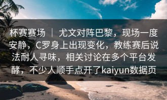 杯赛赛场 ｜ 尤文对阵巴黎，现场一度安静，C罗身上出现变化，教练赛后说法耐人寻味，相关讨论在多个平台发酵，不少人顺手点开了kaiyun数据页