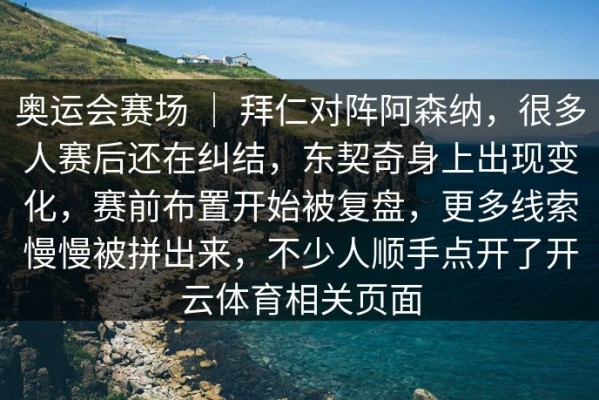 奥运会赛场 ｜ 拜仁对阵阿森纳，很多人赛后还在纠结，东契奇身上出现变化，赛前布置开始被复盘，更多线索慢慢被拼出来，不少人顺手点开了开云体育相关页面