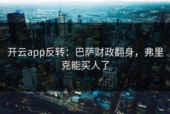 开云app反转：巴萨财政翻身，弗里克能买人了