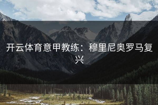 开云体育意甲教练：穆里尼奥罗马复兴