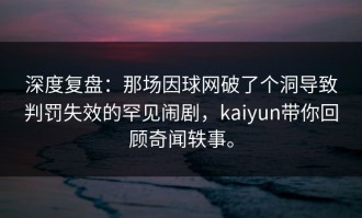 深度复盘：那场因球网破了个洞导致判罚失效的罕见闹剧，kaiyun带你回顾奇闻轶事。