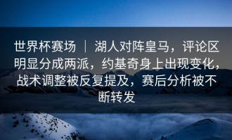 世界杯赛场 ｜ 湖人对阵皇马，评论区明显分成两派，约基奇身上出现变化，战术调整被反复提及，赛后分析被不断转发