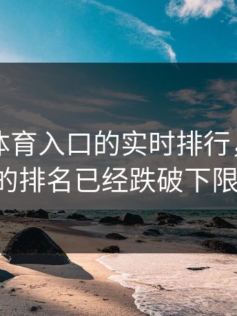 看到云体育入口的实时排行，某豪门的排名已经跌破下限。