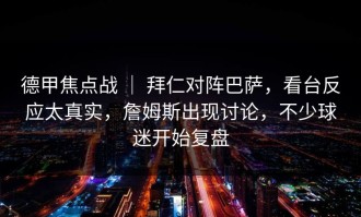 德甲焦点战 ｜ 拜仁对阵巴萨，看台反应太真实，詹姆斯出现讨论，不少球迷开始复盘