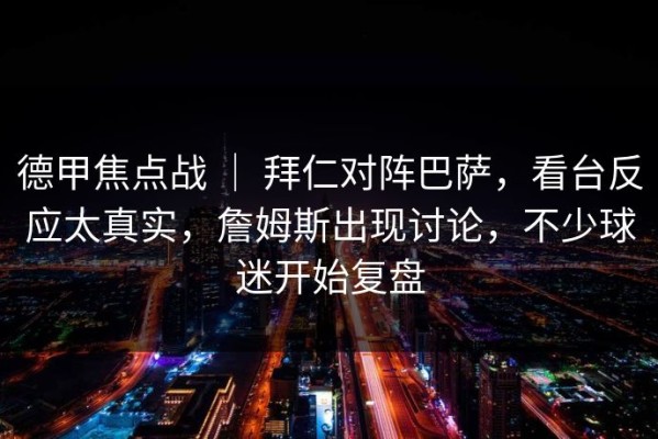 德甲焦点战 ｜ 拜仁对阵巴萨，看台反应太真实，詹姆斯出现讨论，不少球迷开始复盘