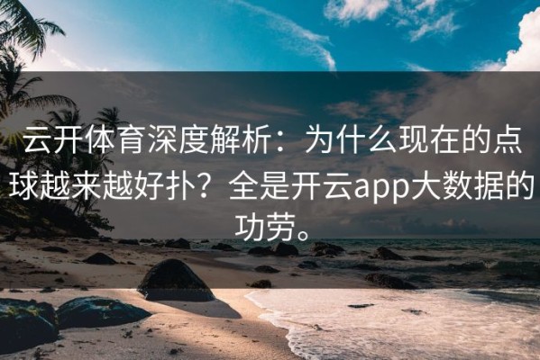 云开体育深度解析：为什么现在的点球越来越好扑？全是开云app大数据的功劳。