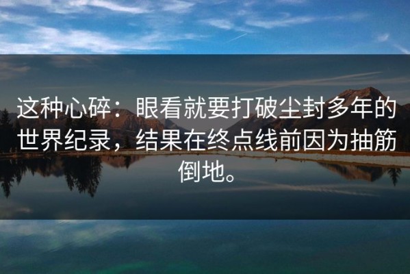 这种心碎：眼看就要打破尘封多年的世界纪录，结果在终点线前因为抽筋倒地。