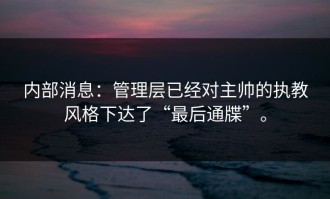 内部消息：管理层已经对主帅的执教风格下达了“最后通牒”。