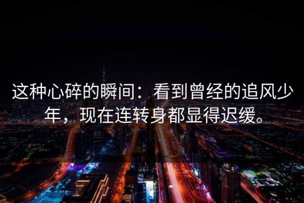这种心碎的瞬间：看到曾经的追风少年，现在连转身都显得迟缓。