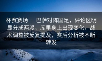 杯赛赛场 ｜ 巴萨对阵国足，评论区明显分成两派，库里身上出现变化，战术调整被反复提及，赛后分析被不断转发