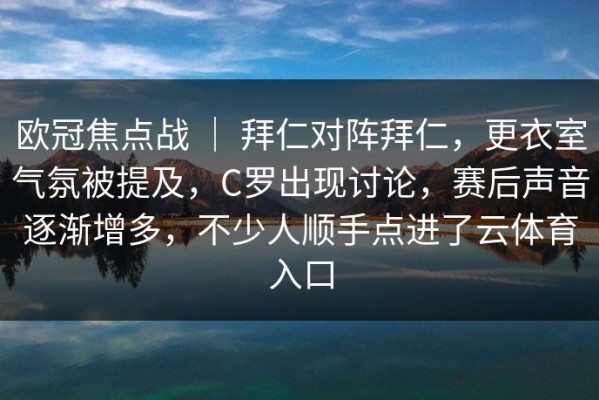 欧冠焦点战 ｜ 拜仁对阵拜仁，更衣室气氛被提及，C罗出现讨论，赛后声音逐渐增多，不少人顺手点进了云体育入口